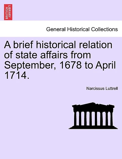 A Brief Historical Relation Of State Affairs From September, 1678 To April 1714.