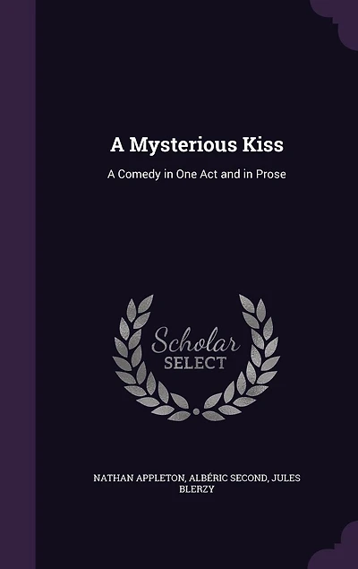 A Mysterious Kiss: Comedy; One Act and Prose (Classic Reprint)