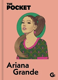 The Pocket Ariana Grande: An all-access pass to the record-breaking star’s life and career