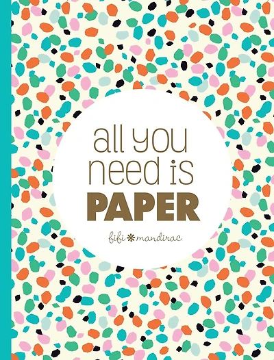 ALL YOU NEED IS PAPER: 230 detachable pages of the cutest patterns, cards, and stickers