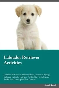 Labrador Retriever Activities Labrador Retriever Activities (Tricks, Games & Agility) Includes: Labrador Retriever Agility, Easy to Advanced Tricks, Fun Games, plus New Content