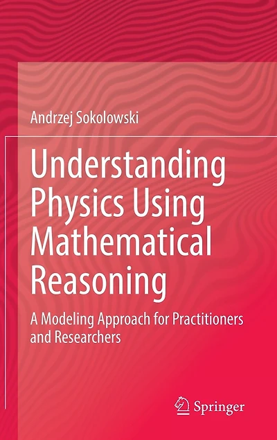 Understanding Physics Using Mathematical Reasoning: A Modeling Approach For Practitioners And Researchers