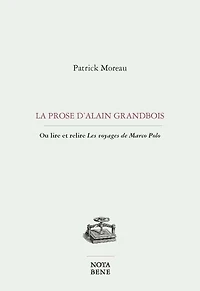 La prose d'Alain Grandbois: ou lire et relire Les voyages de Marco Polo