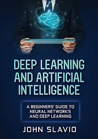 Deep Learning And Artificial Intelligence: A Beginners' Guide To Neural Networks