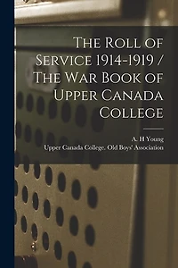 The Roll of Service 1914-1919 / The War Book of Upper Canada College