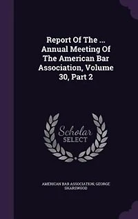 Report Of The ... Annual Meeting Of The American Bar Association, Volume 30, Part 2