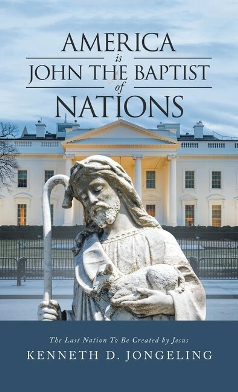 America Is John the Baptist of Nations: The Last Nation to Be Created by Jesus