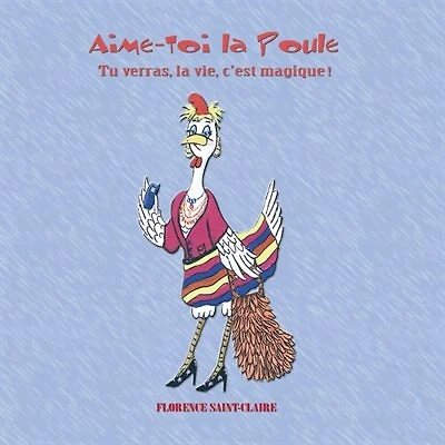 Aime-Toi la Poule: Tu verras, la vie, c'est magique!