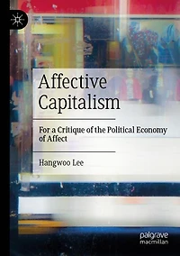 Affective Capitalism: For a Critique of the Political Economy of Affect