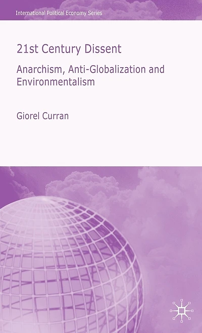 21st Century Dissent: Anarchism, Anti-globalization And Environmentalism