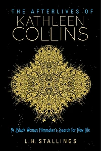 The Afterlives of Kathleen Collins: A Black Woman Filmmaker's Search for New Life