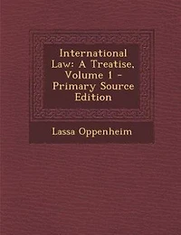 International Law: A Treatise, Volume 1 - Primary Source Edition
