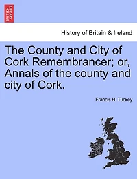 the County and City of Cork Remembrancer, or Annals (Classic Reprint)