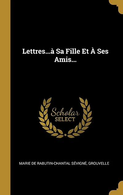 Lettres...à Sa Fille Et À Ses Amis