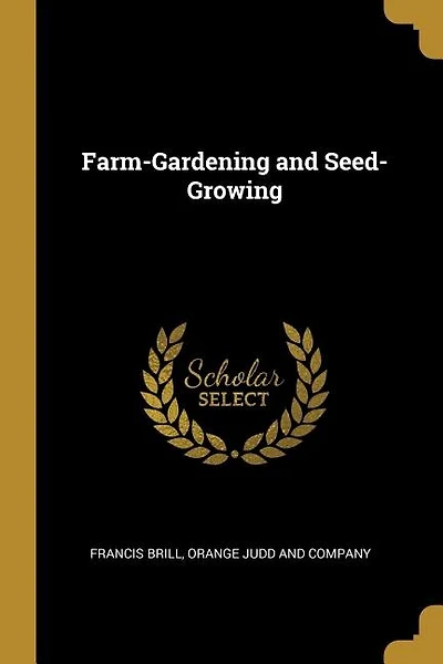 Farm-Gardening and Seed-Growing