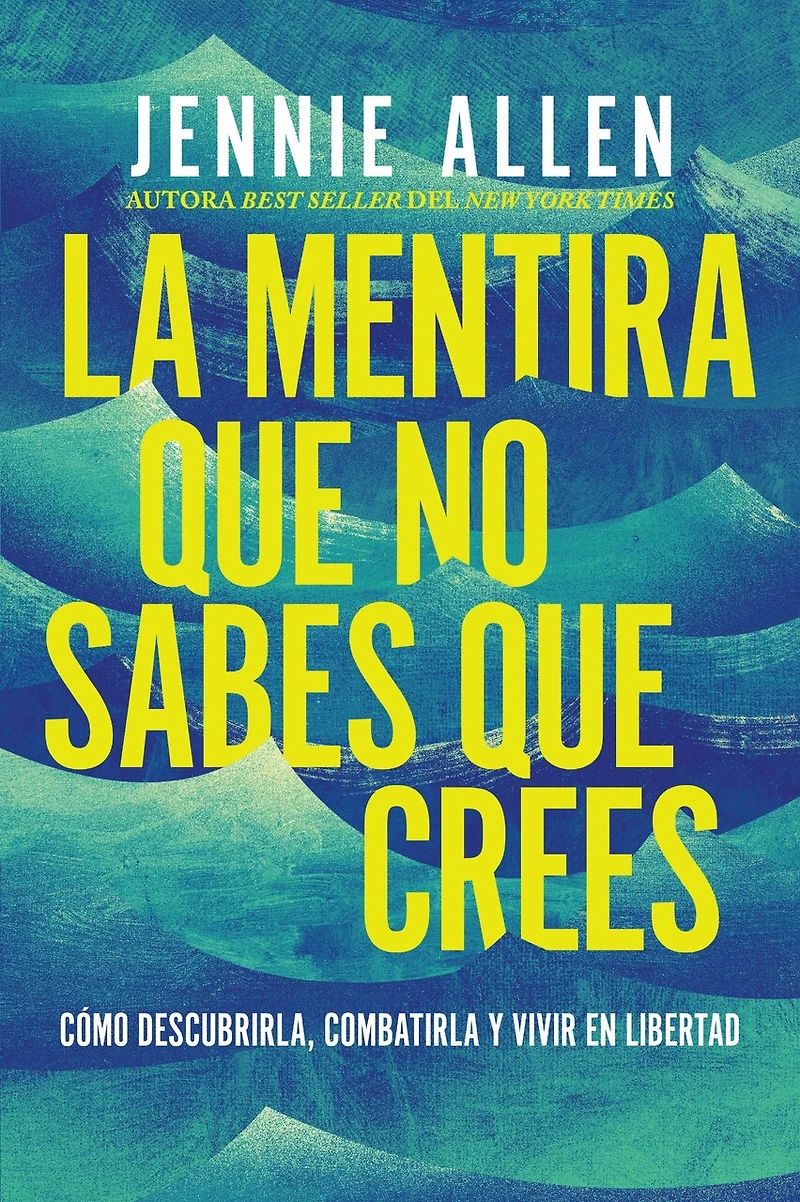 La mentira que no sabes crees: Cómo descubrirla, combatirla y vivir en libertad