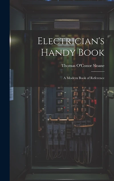 Electrician's Handy Book: A Modern Book of Reference