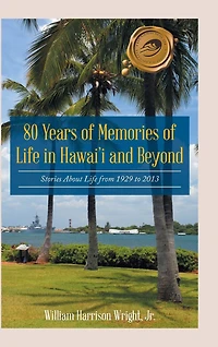 80 Years of Memories Life Hawaii and Beyond: Biographical Stories About from 1929 to 2013