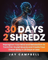 30 Days 2 Shredz: Reprogram Your Mind and Metabolism to Torch Fat, Sculpt Muscle and Create Your Dream Body in 30 Days or Less