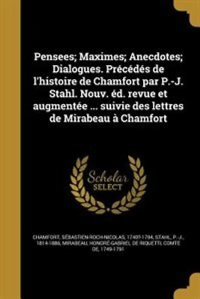 Pensees; Maximes; Anecdotes; Dialogues. Précédés de l'histoire de Chamfort par P.-J. Stahl. Nouv. éd. revue et augmentée ... suivie des lettres de Mirabeau à Chamfort