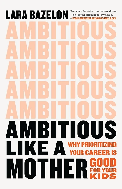 Ambitious Like A Mother: Why Prioritizing Your Career Is Good For Kids