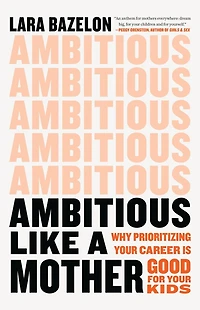 Ambitious Like A Mother: Why Prioritizing Your Career Is Good For Kids