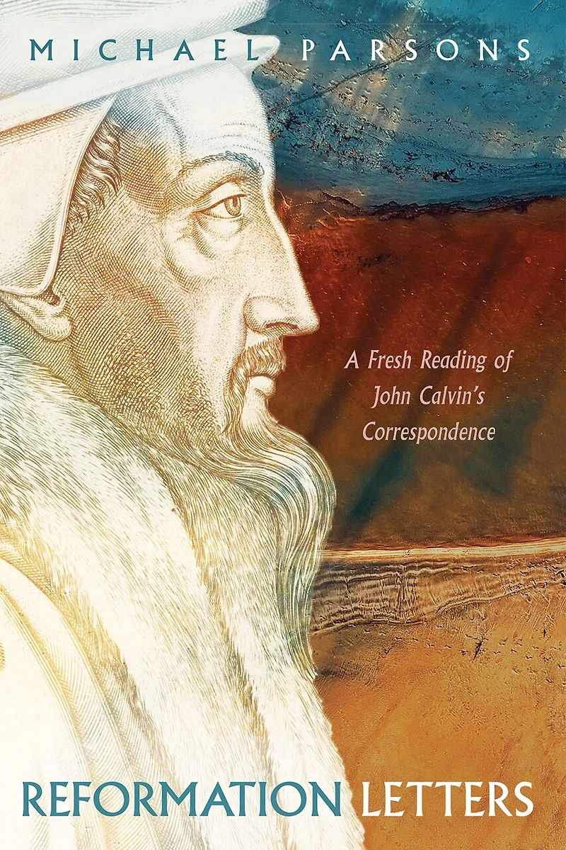Reformation Letters: A Fresh Reading of John Calvin's Correspondence
