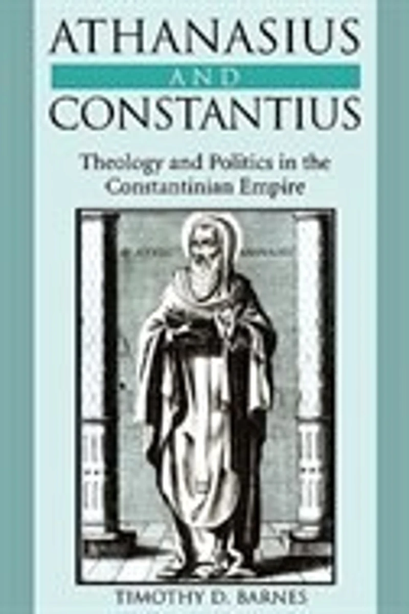 Athanasius and Constantius: Theology and Politics in the Constantinian Empire