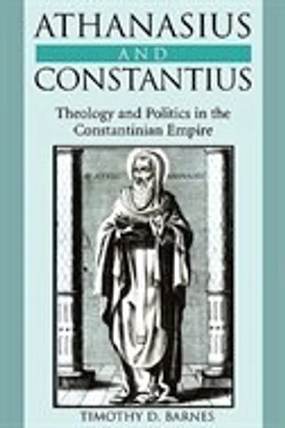 Athanasius and Constantius: Theology and Politics in the Constantinian Empire