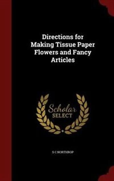 Directions for Making Tissue Paper Flowers and Fancy Articles