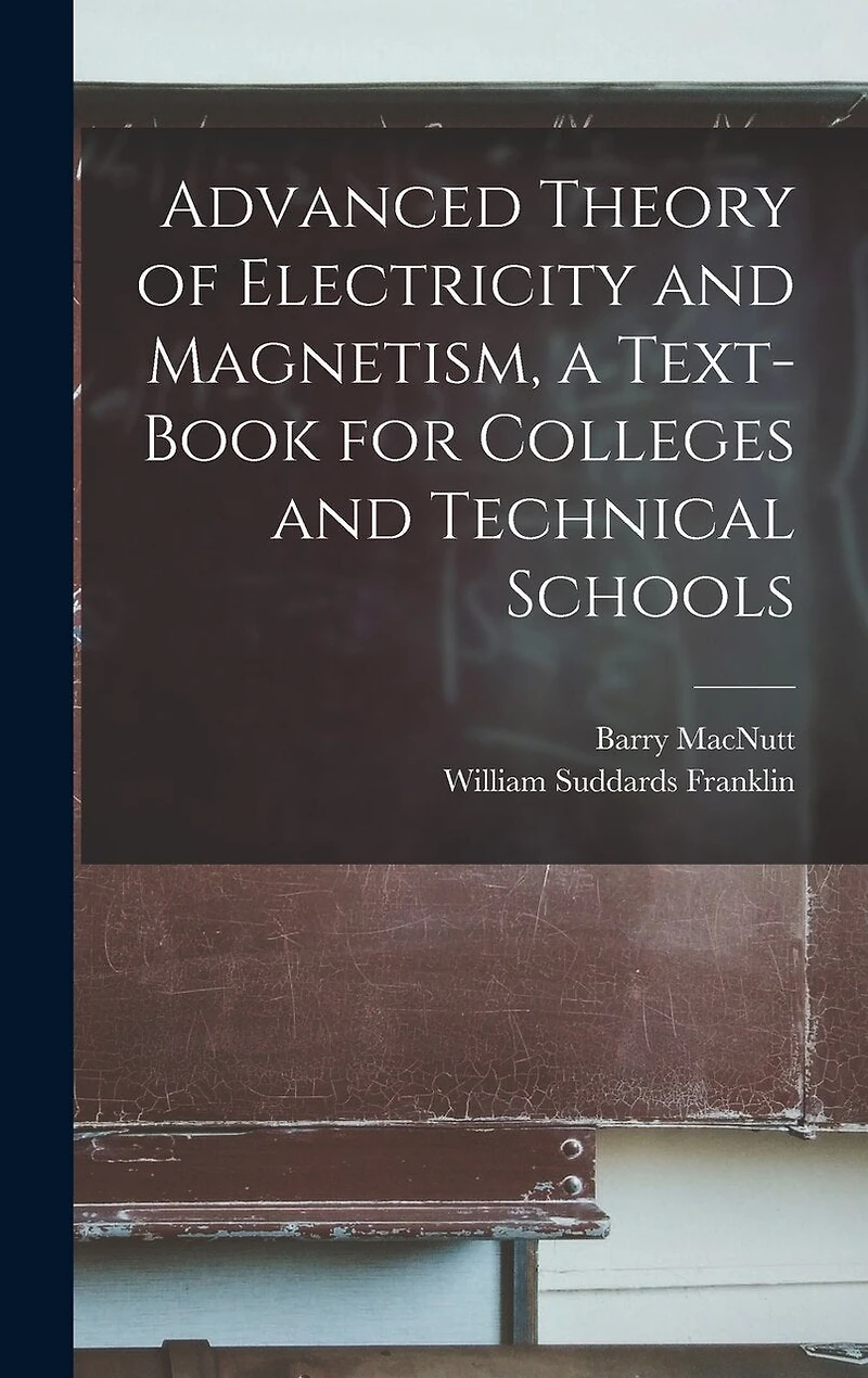 Advanced Theory of Electricity and Magnetism, a Text-book for Colleges and Technical Schools