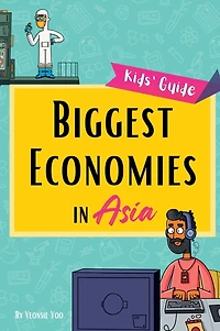 Biggest Economies in Asia: Little Explorers' Guide to Asia's Leading Industries and the Stories Behind Their Rise!
