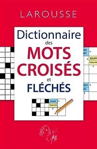 Dictionnaire des mots croisés et fléchés: classement direct, indirect, tableaux annexes