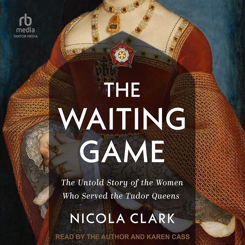 the Waiting Game: Untold Story of Women Who Served Tudor Queens