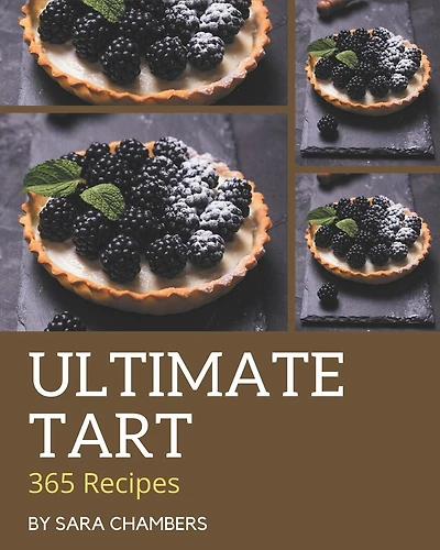 365 Ultimate Tart Recipes: A Tart Cookbook that Novice can Cook