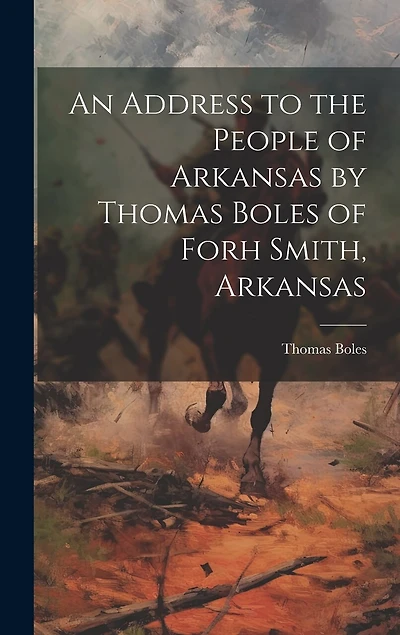 An Address to the People of Arkansas by Thomas Boles of Forh Smith, Arkansas