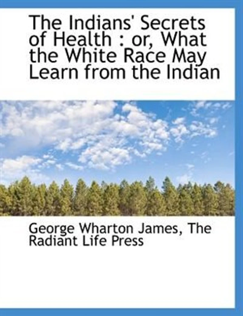 The Indians' Secrets Of Health: Or, What White Race May Learn From Indian