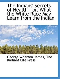 The Indians' Secrets Of Health: Or, What White Race May Learn From Indian