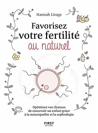 Favorisez votre fertilité au naturel: optimisez vos chances de concevoir un enfant grâce à la naturopathie et sophrologie