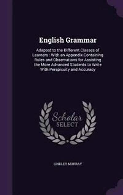 English Grammar: Adapted to the Different Classes of Learners : With an Appendix Containing Rules and Observations f