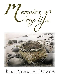 Memoirs of my life: Memoirs of a Maori Elder and Poet