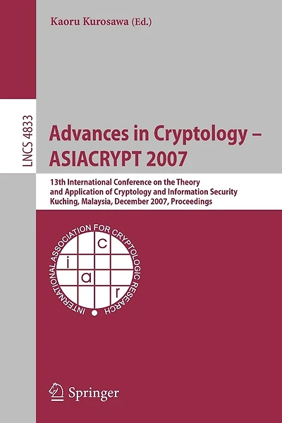 Advances in Cryptology - ASIACRYPT 2007: 13th International Conference on the Theory and Application of Cryptology and Information Security, Kuching, Malaysia, December 2-6, 2007, Proceedings