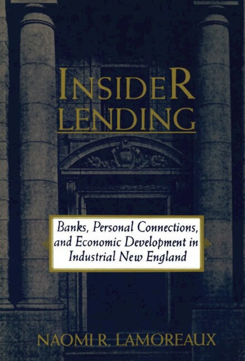 Insider Lending: Banks, Personal Connections, And Economic Development Industrial New England