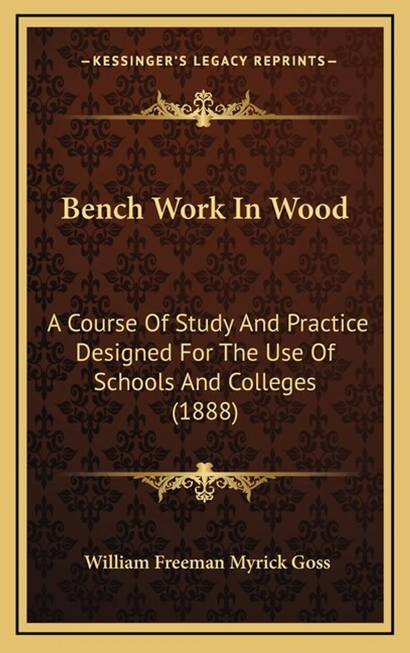 Bench Work In Wood: A Course Of Study And Practice Designed For The Use Of Schools And Colleges (1888)
