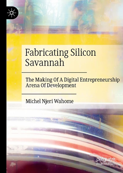 Fabricating Silicon Savannah: The Making Of A Digital Entrepreneurship Arena Development