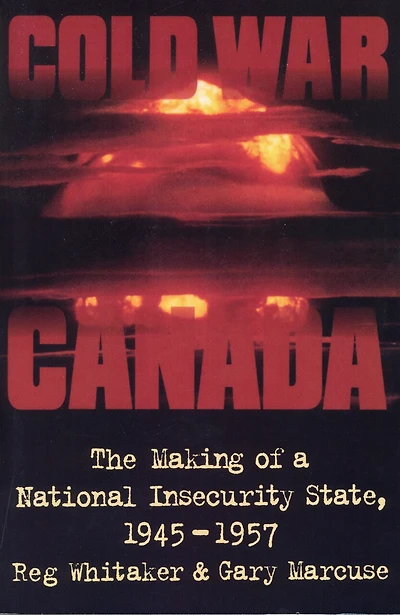 Cold War Canada: The Making of a National Insecurity State, 1945-1957