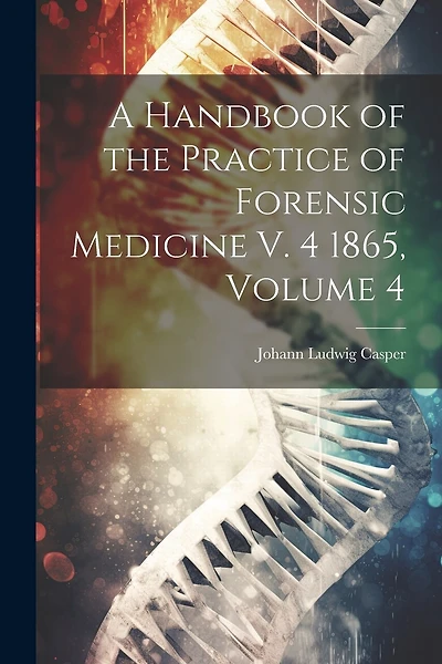 A Handbook of the Practice of Forensic Medicine V. 4 1865