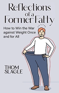 Reflections of a Former Fatty: How to Win the War against Weight Once and for All