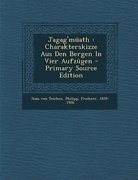 Jagag'müath: Charakterskizze Aus Den Bergen Vier Aufzügen - Primary Source Edition