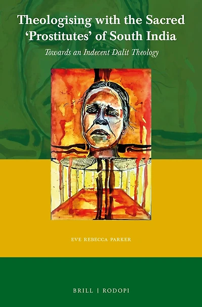 Theologising with the Sacred ‘Prostitutes’ of South India: Towards an Indecent Dalit Theology